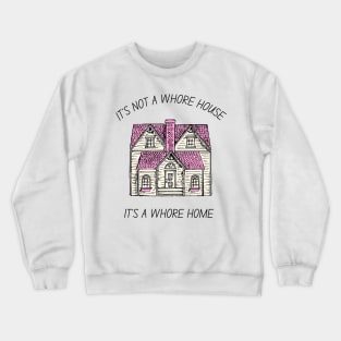 it's not a whore house it's a whore home Crewneck Sweatshirt